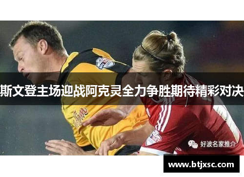 斯文登主场迎战阿克灵全力争胜期待精彩对决